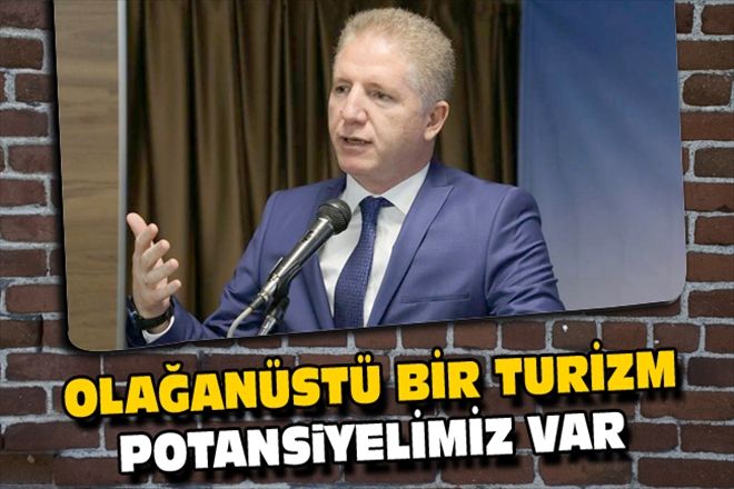 OLAĞANÜSTÜ BİR TURİZM POTANSiYELİMİZ VAR