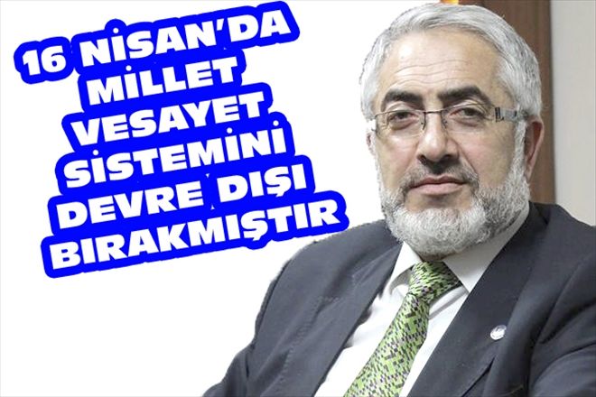16 NİSAN´DA MİLLET VESAYET SİSTEMİNİ DEVRE DIŞI BIRAKMIŞTIR