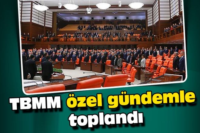 TBMM özel  gündemle toplandı