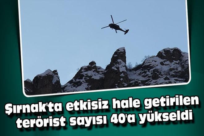 Şırnak´ta etkisiz hale getirilen terörist sayısı 40´a yükseldi