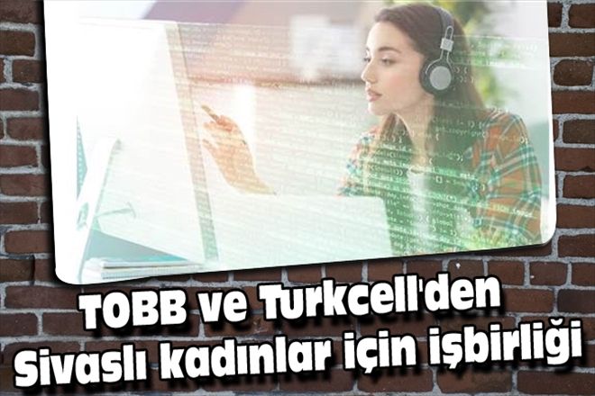 TOBB ve Turkcell´den Sivaslı kadınlar için işbirliği