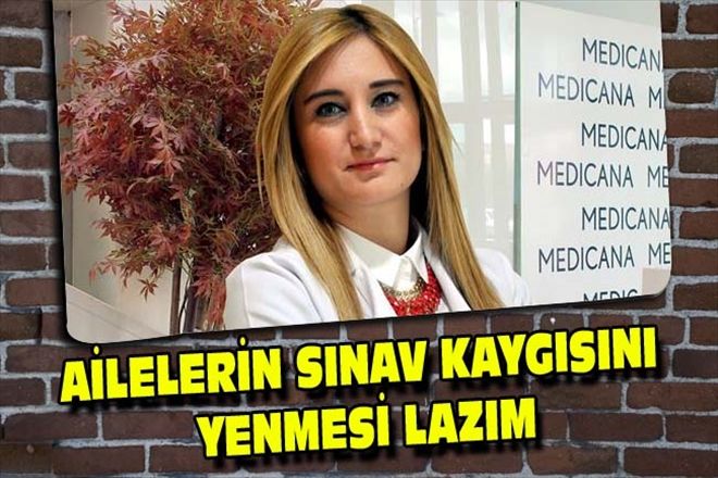 AİLELERİN SINAV KAYGISINI YENMESİ LAZIM