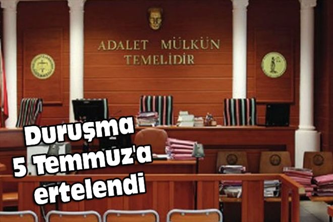 Duruşma 5 Temmuz´a ertelendi
