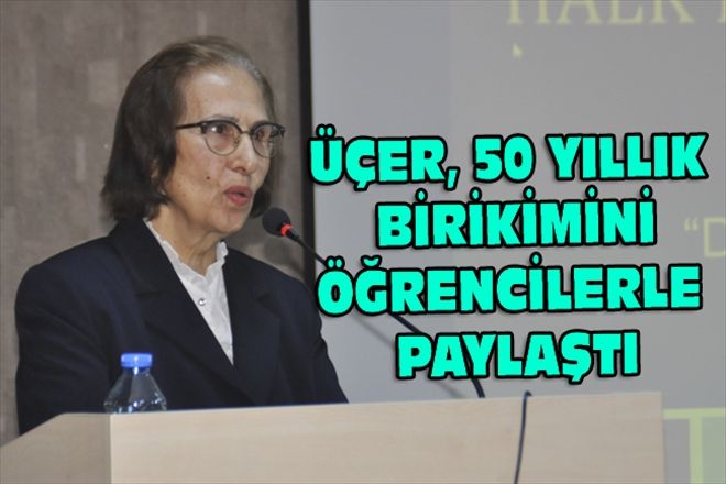 ÜÇER, 50 YILLIK BİRİKİMİNİ ÖĞRENCİLERLE PAYLAŞTI