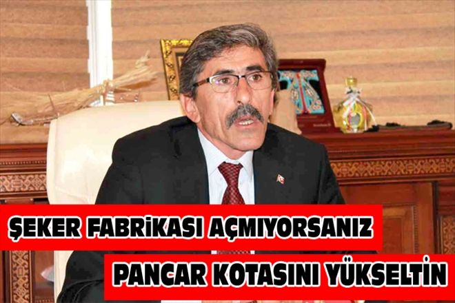 ŞEKER FABRiKASI AÇMIYORSANIZ PANCAR KOTASINI YÜKSELTİN
