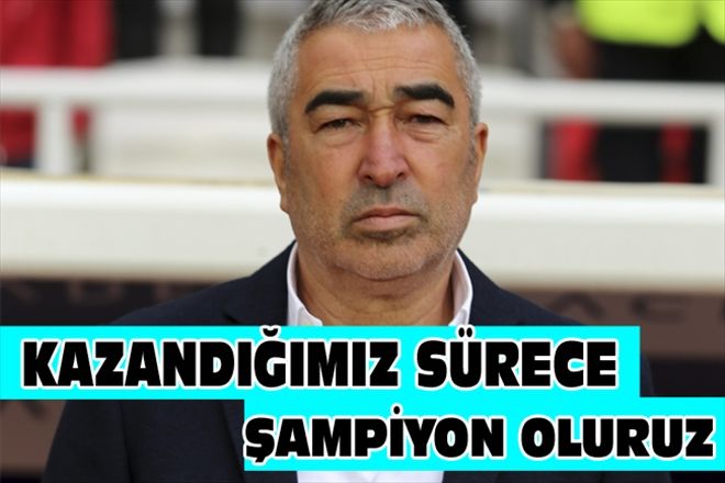 KAZANDIĞIMIZ SÜRECE ŞAMPİYON OLURUZ