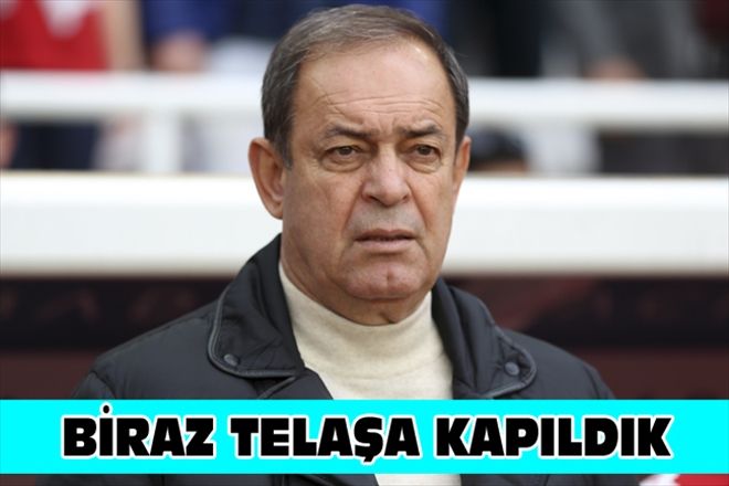 BİRAZ TELAŞA KAPILDIK
