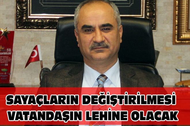 SAYAÇLARIN DEĞİŞTİRİLMESİ  VATANDAŞIN LEHİNE OLACAK 