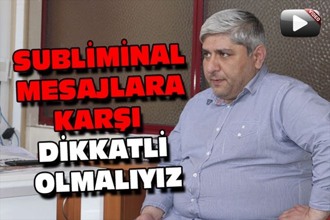 SUBLİMİNAL MESAJLARA KARŞI  DİKKATLİ OLMALIYIZ