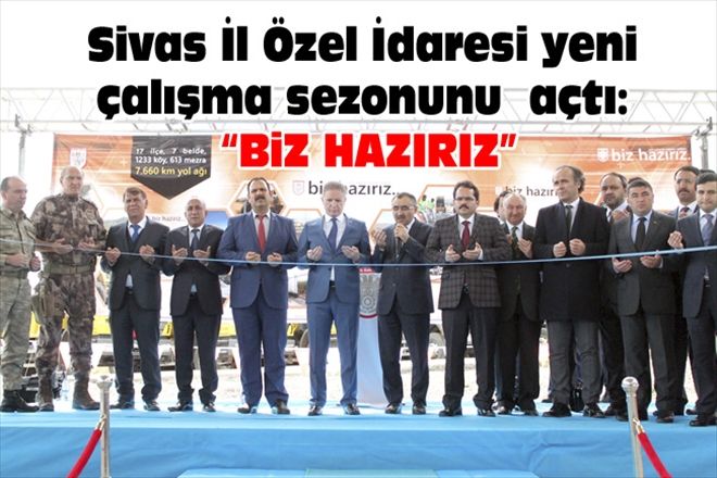 Sivas İl Özel İdaresi yeni çalışma sezonunu açtı: BiZ HAZIRIZ
