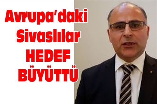 Avrupa´daki Sivaslılar HEDEF BÜYÜTTÜ
