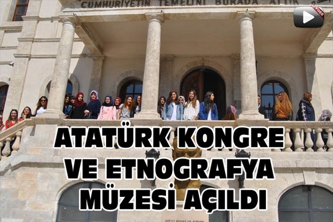 ATATÜRK KONGRE VE ETNOGRAFYA MÜZESİ AÇILDI