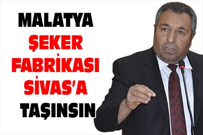 MALATYA ŞEKER FABRİKASI SİVAS´A TAŞINSIN