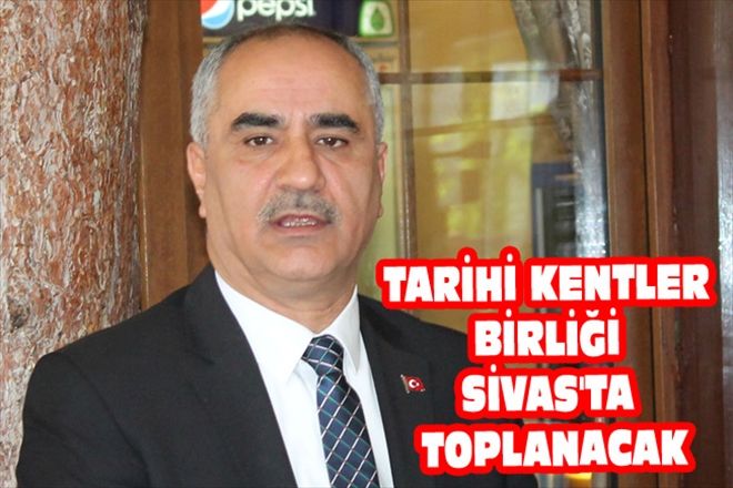 TARİHİ KENTLER BİRLİĞİ SİVAS´TA TOPLANACAK