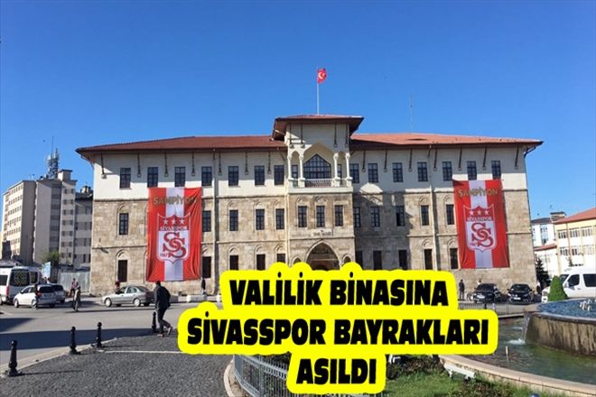 VALİLİK BİNASINA SİVASSPOR BAYRAKLARI ASILDI
