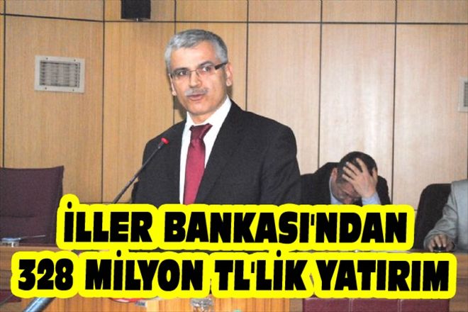 İLLER BANKASI´NDAN 328 MİLYON TL´LİK YATIRIM