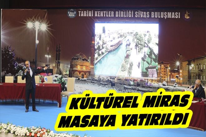 KÜLTÜREL MİRAS MASAYA YATIRILDI