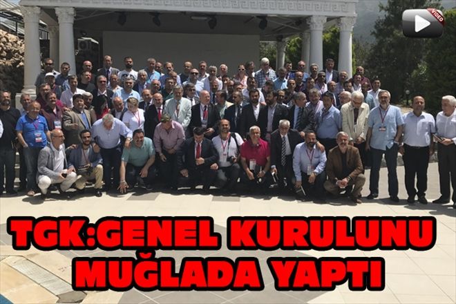 TGK:GENEL KURULUNU MUĞLADA YAPTI