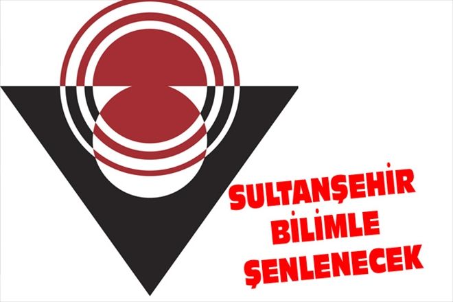 SULTANŞEHİR BİLİMLE ŞENLENECEK