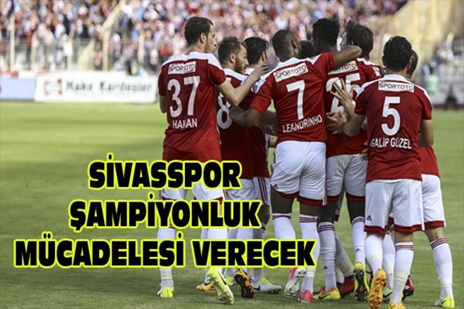SİVASSPOR ŞAMPİYONLUK MÜCADELESİ VERECEK