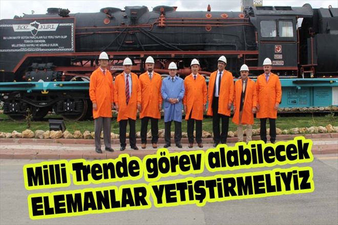 MİLLİ TRENDE GÖREV ALABİLECEK ELEMANLAR YETİŞTİRMELİYİZ