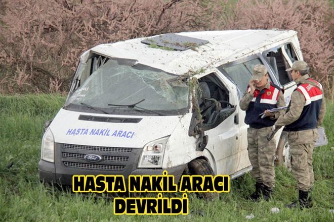 HASTA NAKİL ARACI DEVRİLDİ
