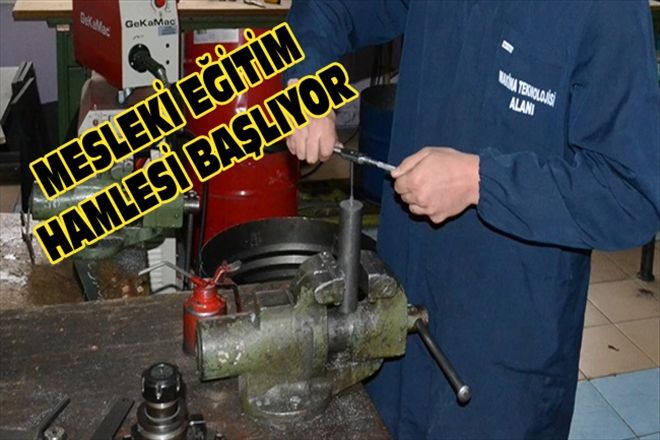 MESLEKİ EĞİTİM HAMLESİ BAŞLIYOR