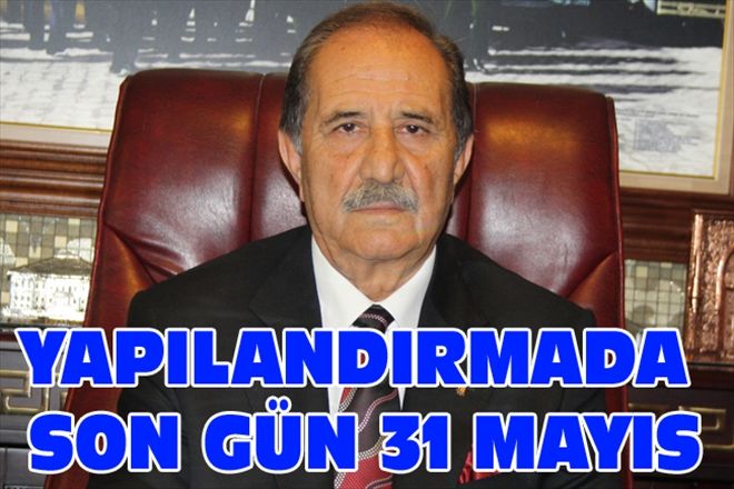  YAPILANDIRMADA SON GÜN 31 MAYIS