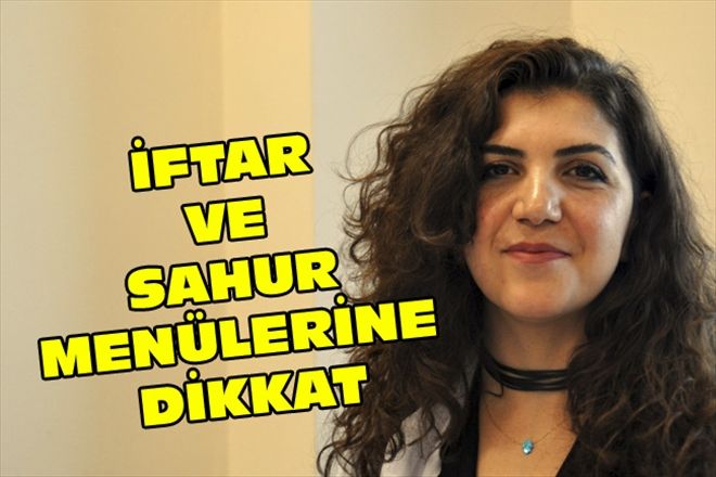 İFTAR VE SAHUR MENÜLERİNE DİKKAT