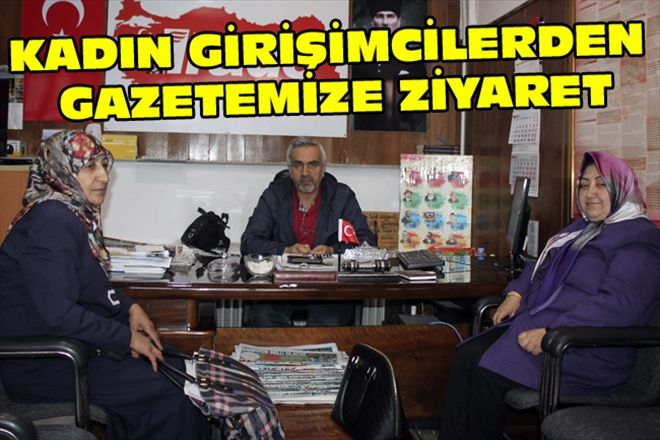 KADIN GİRİŞİMCİLERDEN GAZETEMİZE ZİYARET
