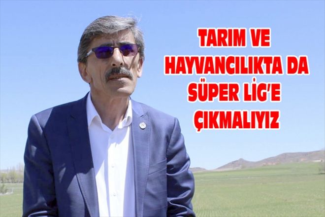TARIM VE HAYVANCILIKTA DA SÜPER LİG´E ÇIKMALIYIZ
