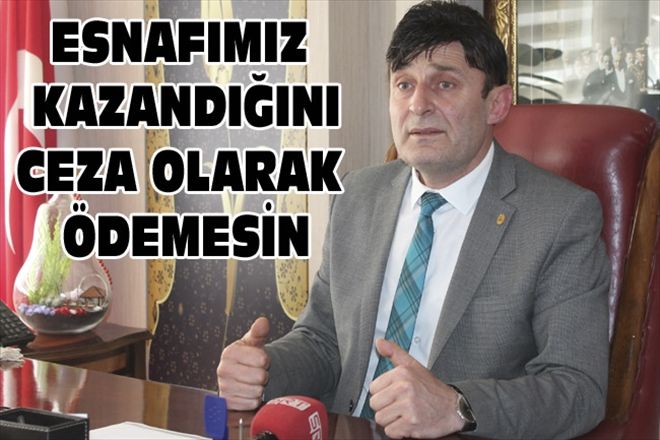 ESNAFIMIZ KAZANDIĞINI CEZA OLARAK ÖDEMESİN