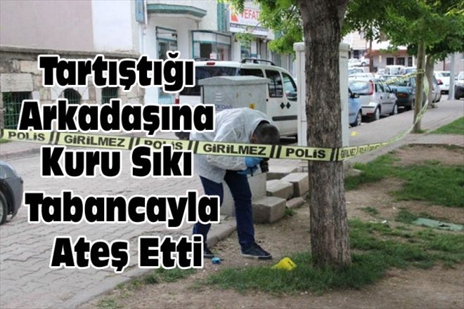 Tartıştığı Arkadaşına Kuru Sıkı Tabancayla Ateş Etti