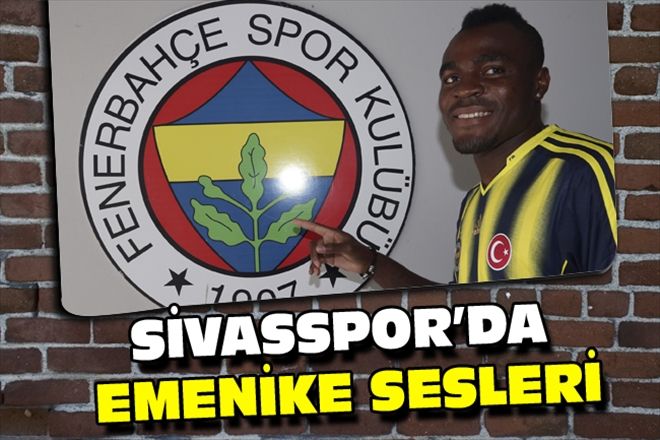 SİVASSPOR´DA EMENİKE SESLERİ