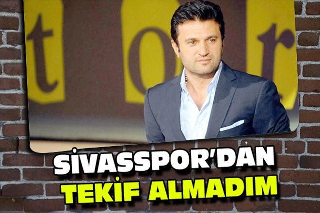 SİVASSPOR´DAN TEKİF ALMADIM