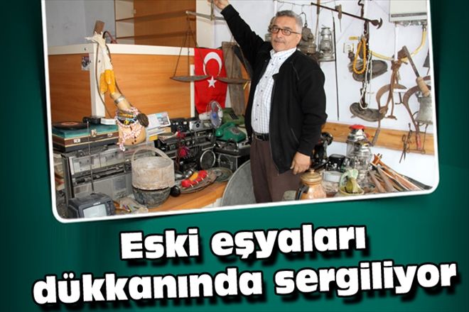 Eski eşyaları dükkanında sergiliyor