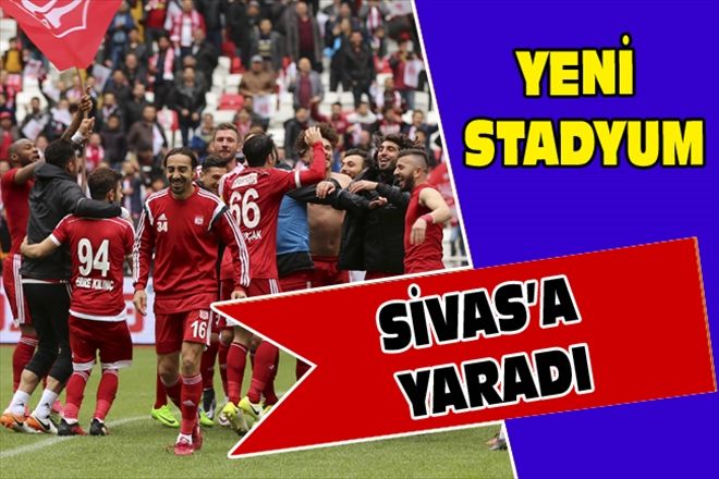 YENİ STADYUM SİVAS´A YARADI
