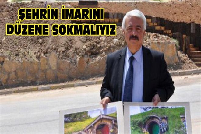 ŞEHRİN İMARINI DÜZENE SOKMALIYIZ