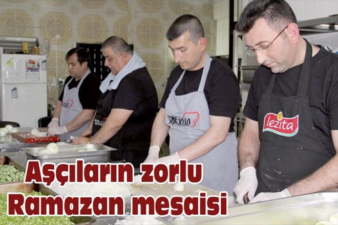 Aşçıların zorlu Ramazan mesaisi