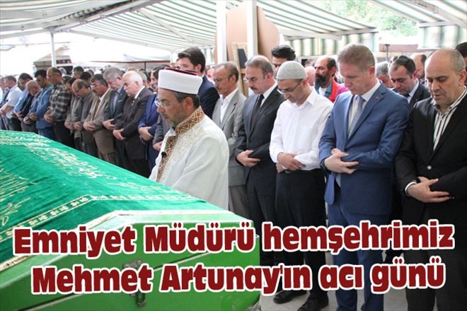 Emniyet Müdürü hemşehrimiz Mehmet Artunay´ın acı günü