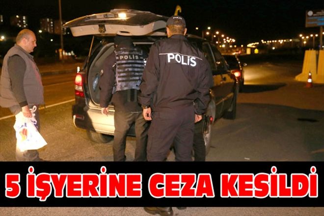 5 İŞYERİNE CEZA KESİLDİ