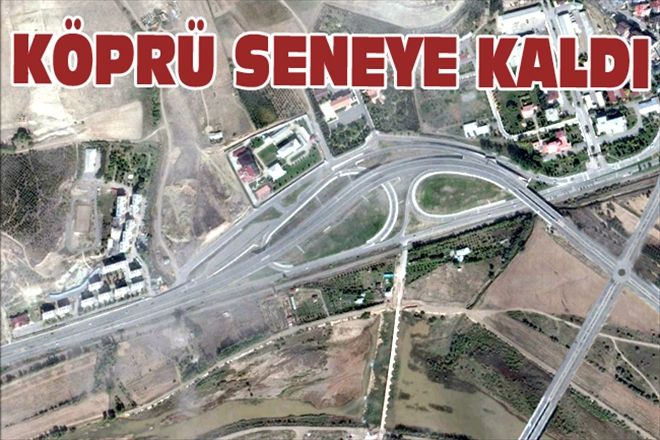 KÖPRÜ SENEYE KALDI