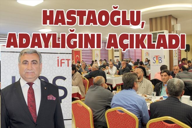 HASTAOĞLU, ADAYLIĞINI AÇIKLADI