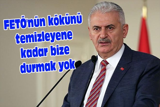 FETÖ´nün kökünü temizleyene kadar bize durmak yok