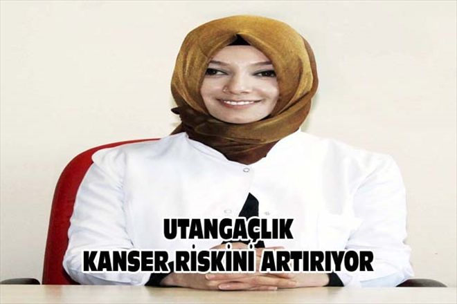 UTANGAÇLIK KANSER RİSKİNİ ARTIRIYOR