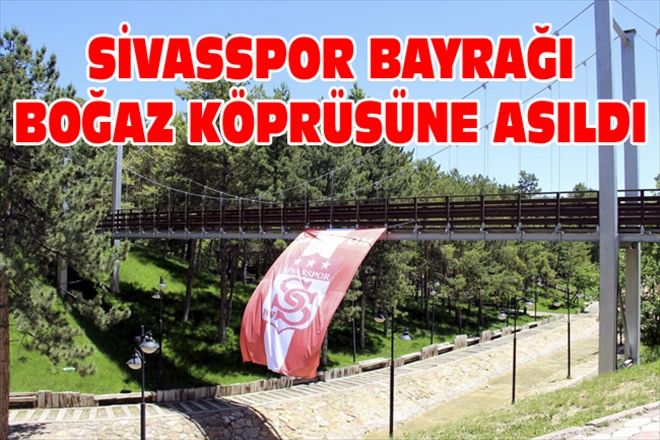 SİVASSPOR BAYRAĞI BOĞAZ KÖPRÜSÜNE ASILDI