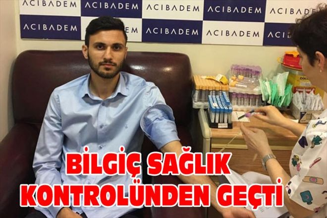 BİLGİÇ SAĞLIK KONTROLÜNDEN GEÇTİ