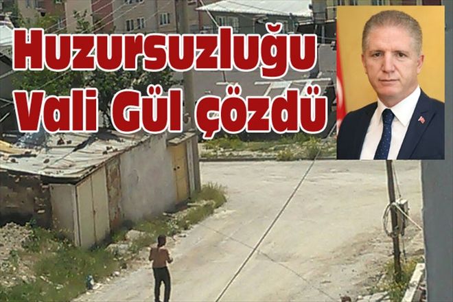 Huzursuzluğu Vali Gül çözdü