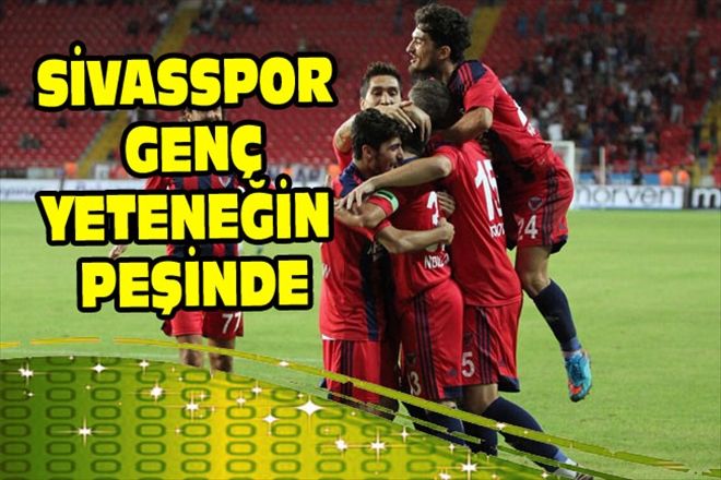 SİVASSPOR GENÇ YETENEĞİN PEŞİNDE