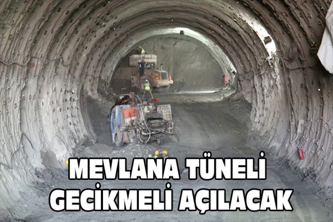 MEVLANA TÜNELİ GECİKMELİ AÇILACAK